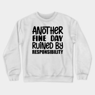 Another Fine Day Ruined By Responsibility Crewneck Sweatshirt